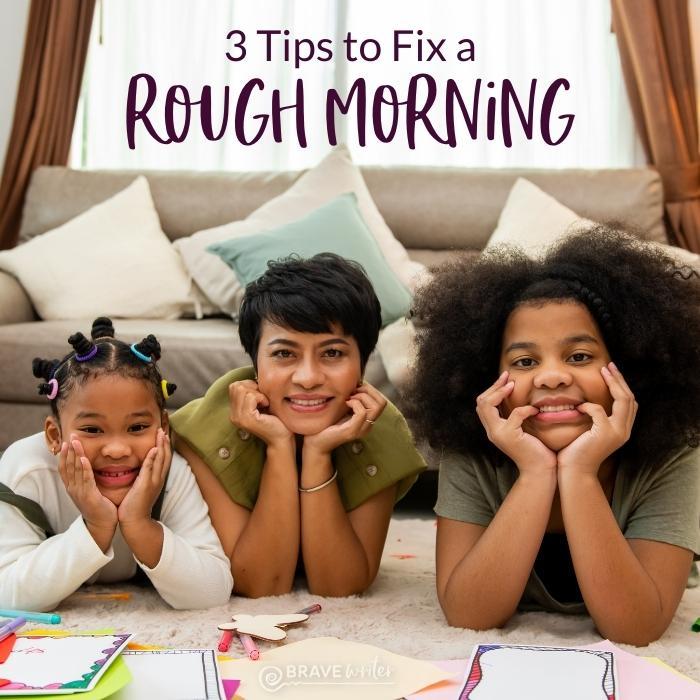 3 Tips to Fix a Rough Morning - A Brave Writer’s Life in Brief