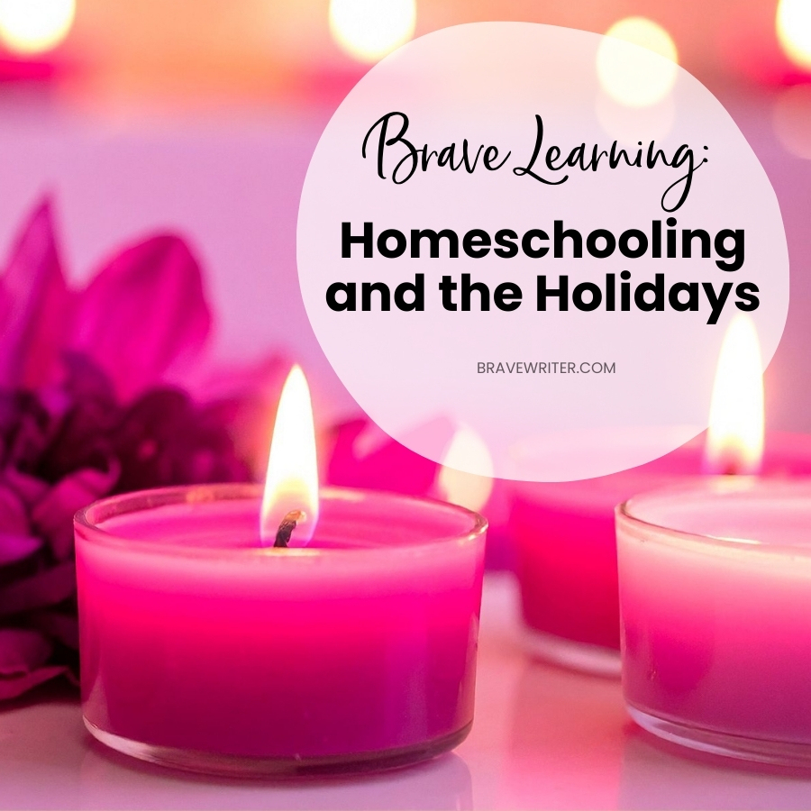 Brave Learning: Homeschooling and the Holidays - A Brave Writer’s Life ...