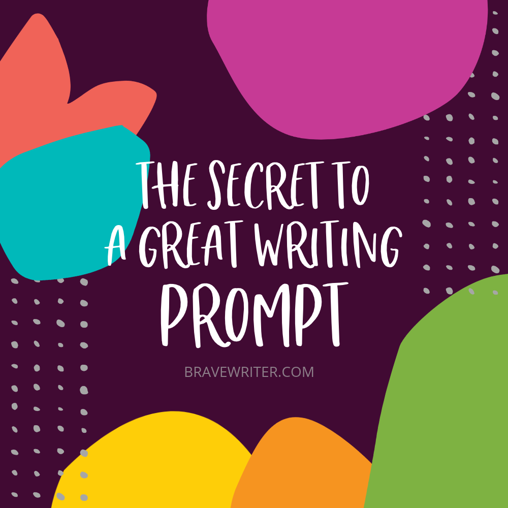 The Secret to a Great Writing Prompt - A Brave Writer’s Life in Brief